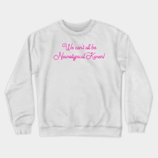 We can't all be Neurotypical Karen Crewneck Sweatshirt